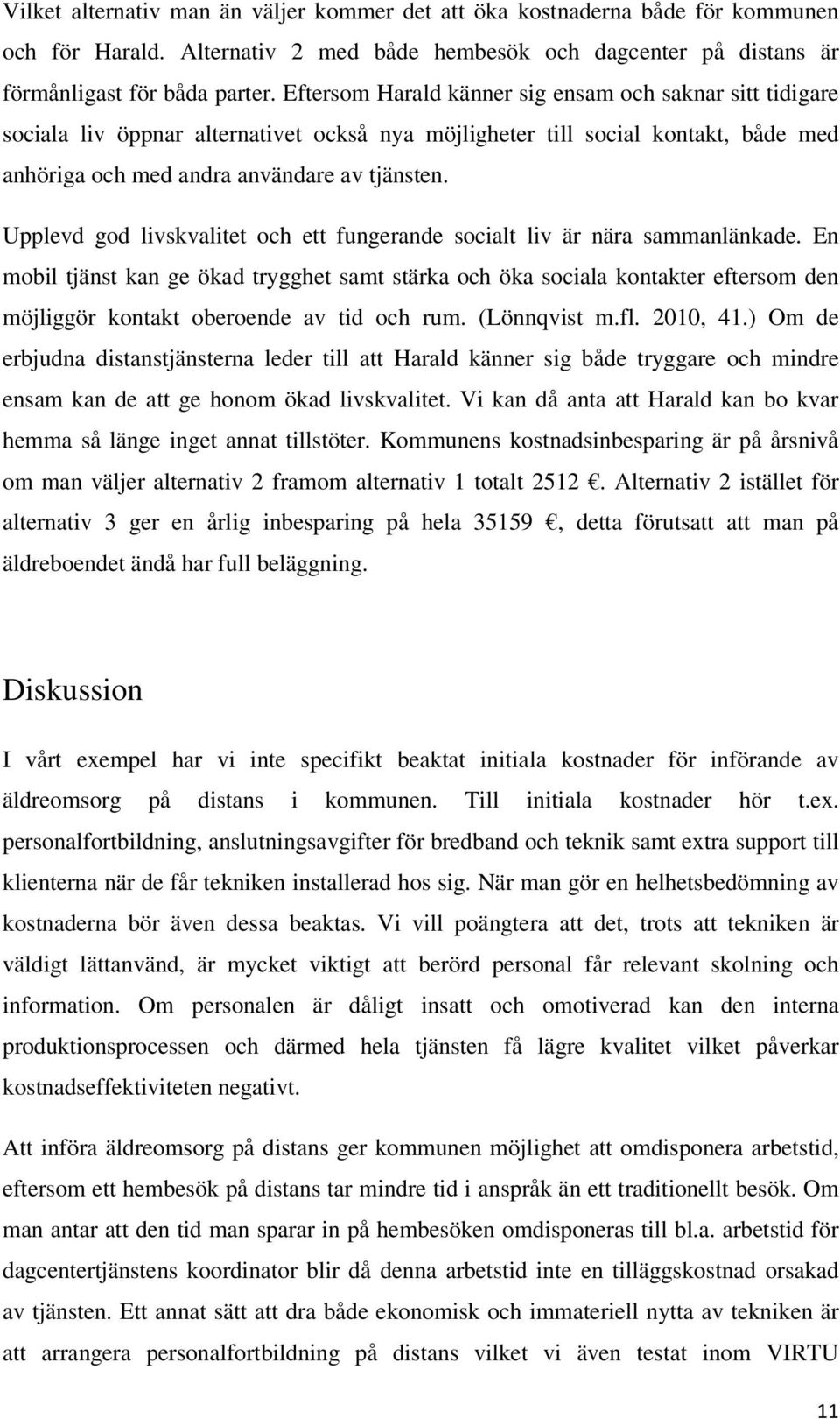 Upplevd god livskvalitet och ett fungerande socialt liv är nära sammanlänkade.