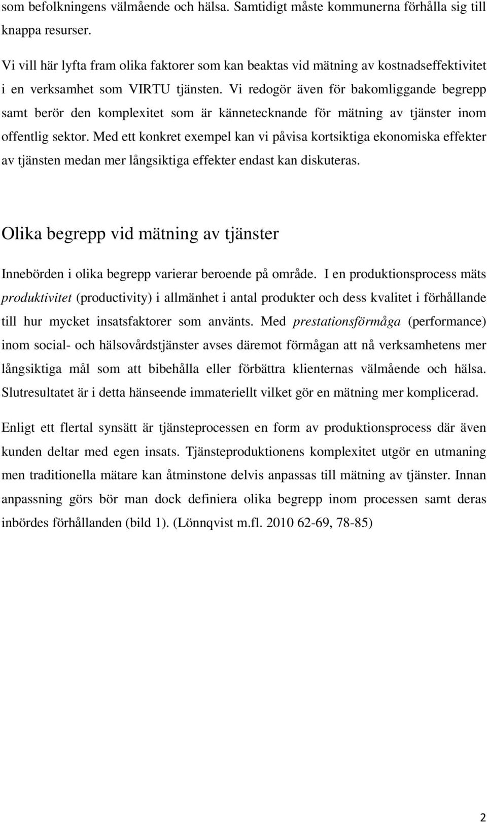 Vi redogör även för bakomliggande begrepp samt berör den komplexitet som är kännetecknande för mätning av tjänster inom offentlig sektor.