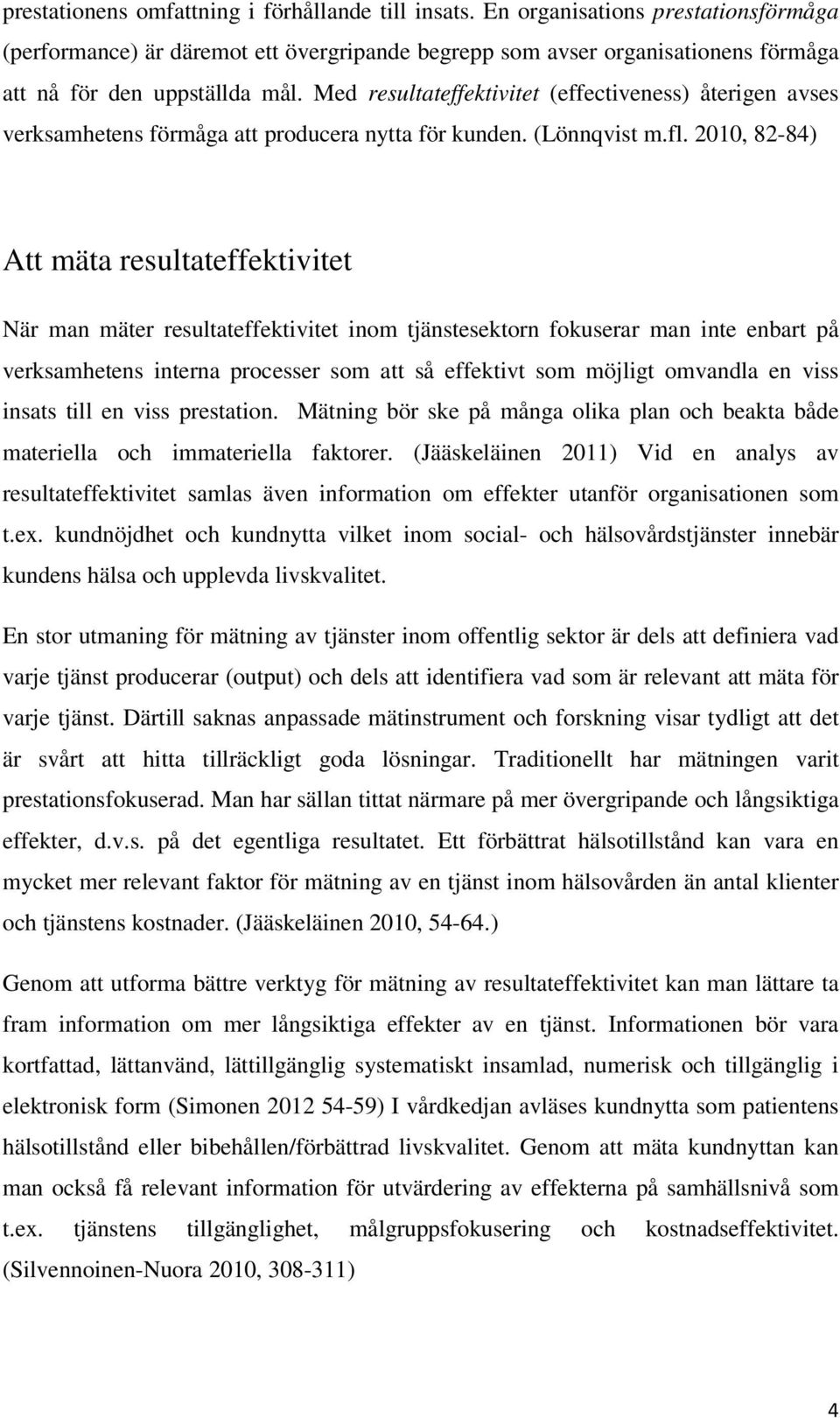 Med resultateffektivitet (effectiveness) återigen avses verksamhetens förmåga att producera nytta för kunden. (Lönnqvist m.fl.