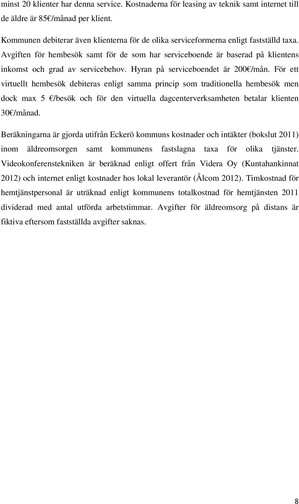 Avgiften för hembesök samt för de som har serviceboende är baserad på klientens inkomst och grad av servicebehov. Hyran på serviceboendet är 200/mån.