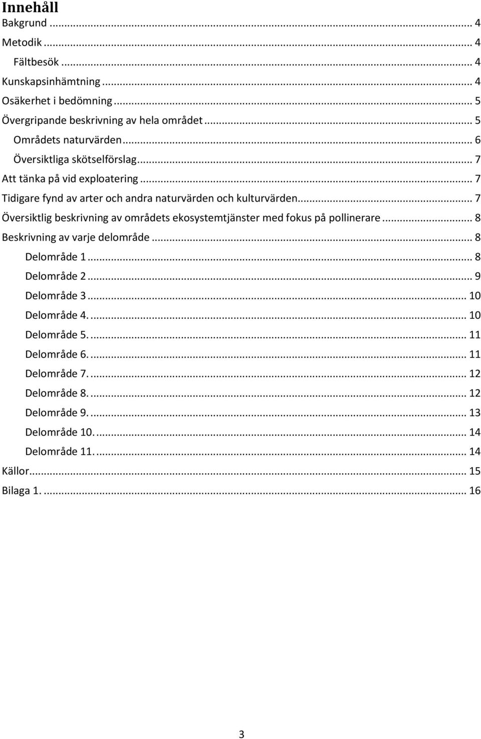 .. 7 Översiktlig beskrivning av områdets ekosystemtjänster med fokus på pollinerare... 8 Beskrivning av varje delområde... 8 Delområde 1... 8 Delområde 2.