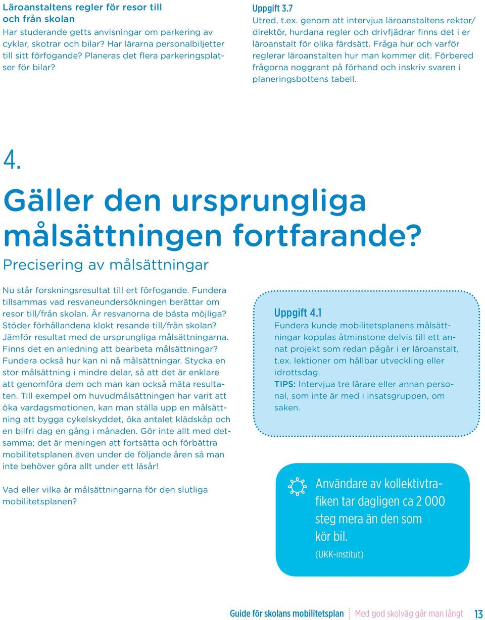 genom att intervjua läroanstaltens rektor/ direktör, hurdana regler och drivfjädrar finns det i er läroanstalt för olika färdsätt. Fråga hur och varför reglerar läroanstalten hur man kommer dit.