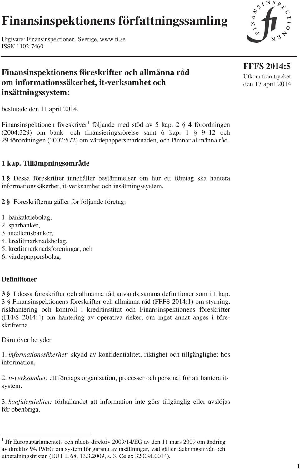 april 2014. Finansinspektionen föreskriver 1 följande med stöd av 5 kap. 2 4 förordningen (2004:329) om bank- och finansieringsrörelse samt 6 kap.