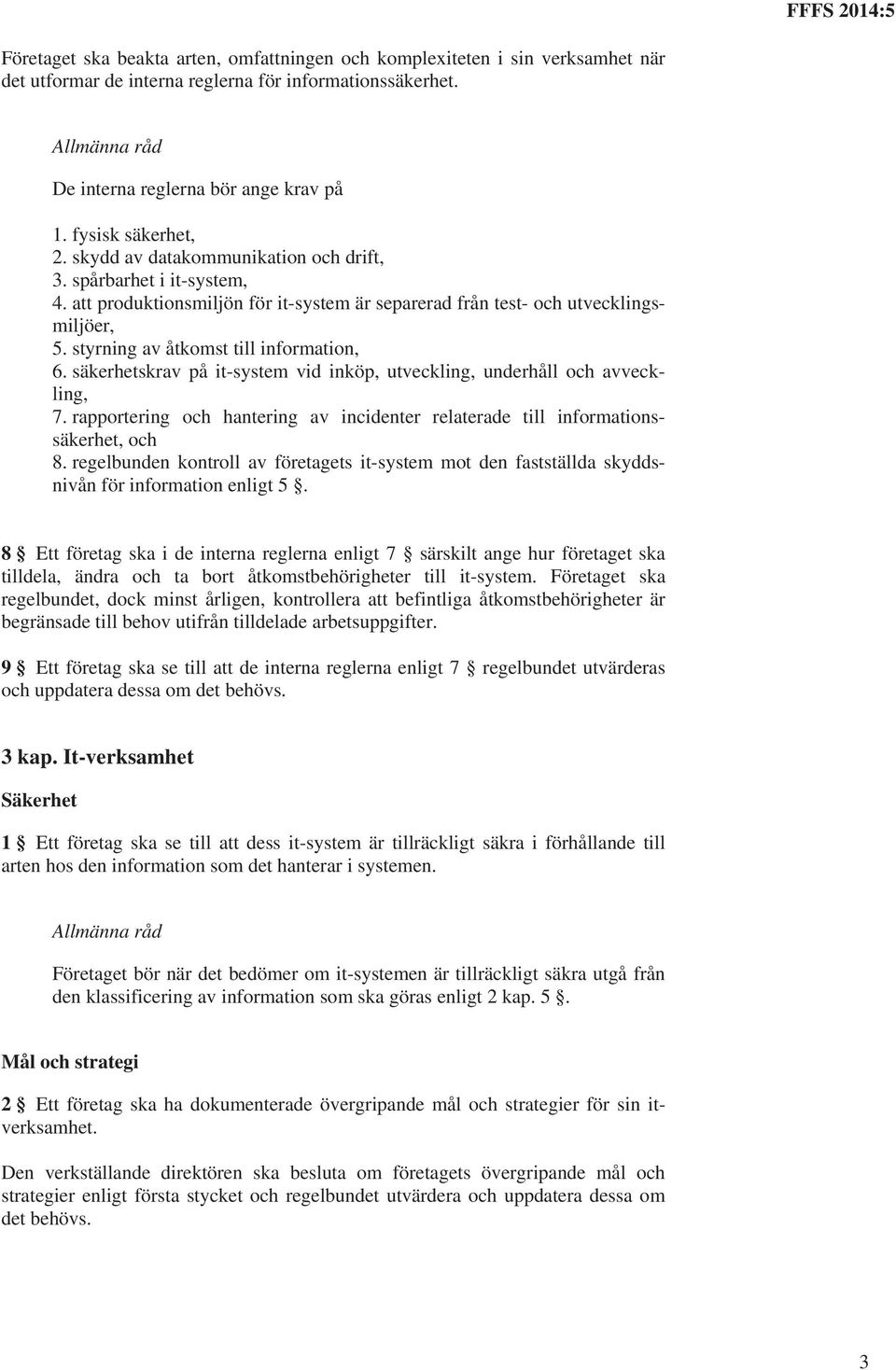 säkerhetskrav på it-system vid inköp, utveckling, underhåll och avveckling, 7. rapportering och hantering av incidenter relaterade till informationssäkerhet, och 8.