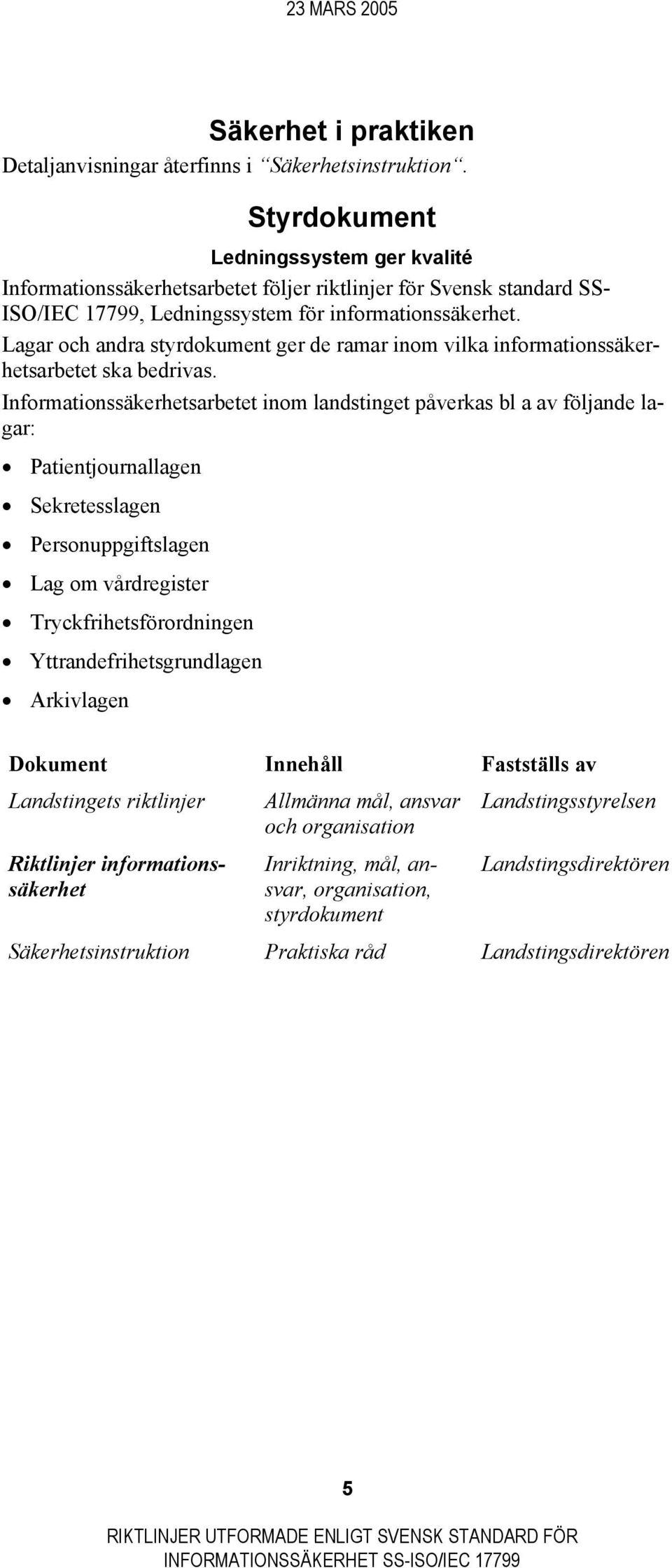 Lagar och andra styrdokument ger de ramar inom vilka informationssäkerhetsarbetet ska bedrivas.