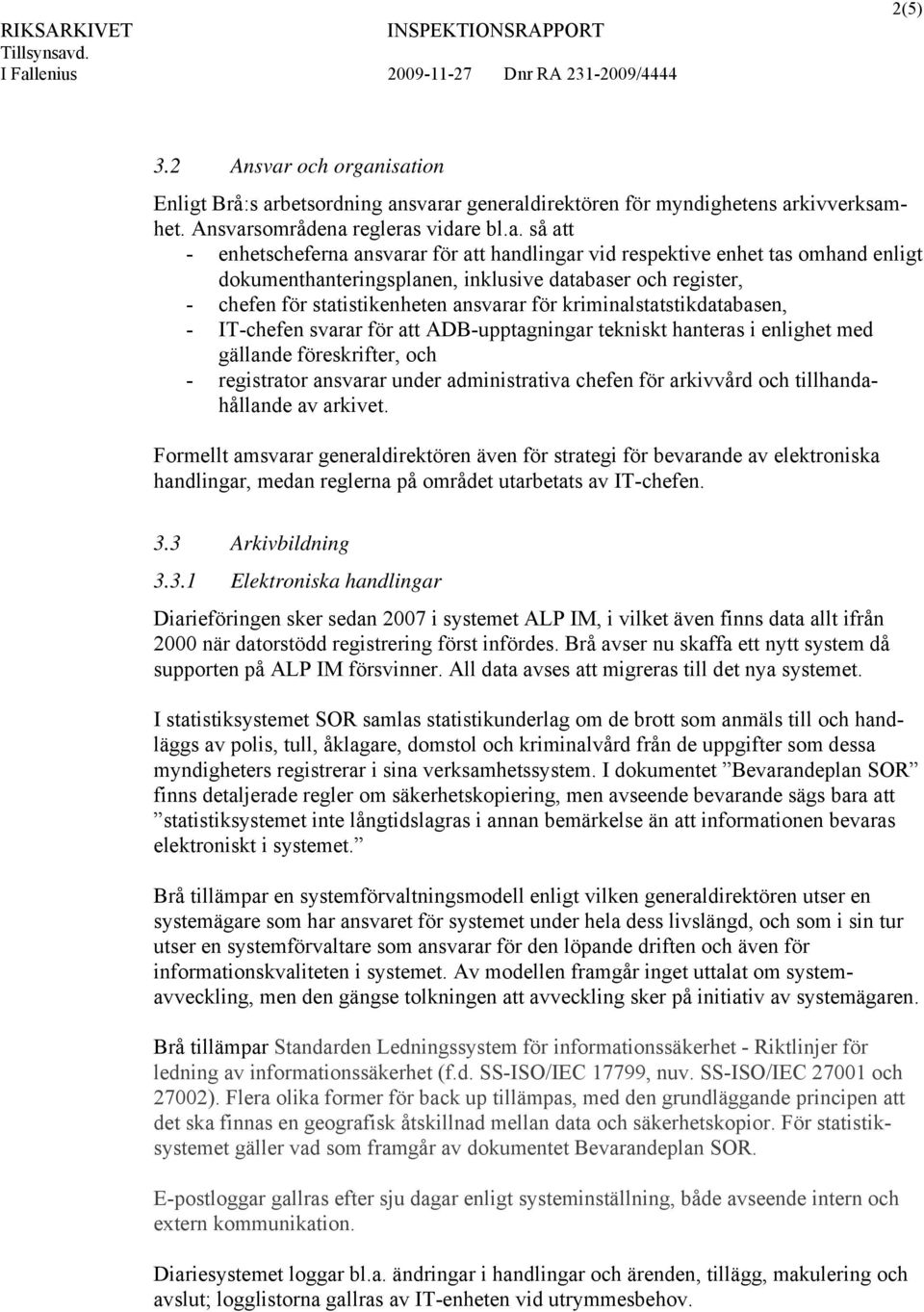 isation Enligt Brå:s arbetsordning ansvarar generaldirektören för myndighetens arkivverksamhet. Ansvarsområdena regleras vidare bl.a. så att - enhetscheferna ansvarar för att handlingar vid