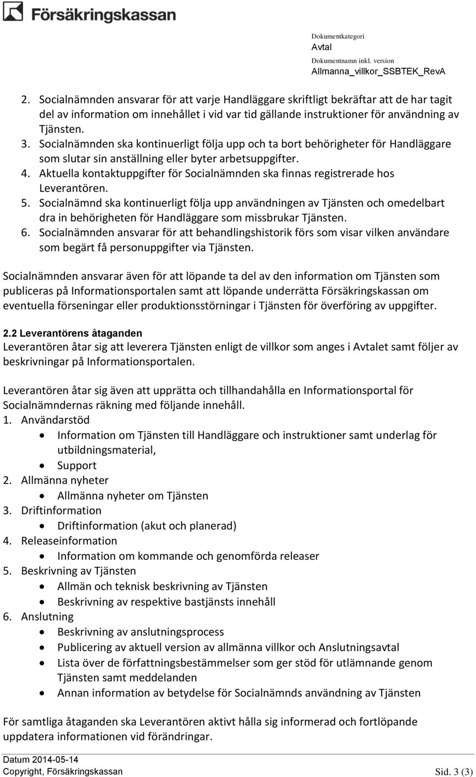 Aktuella kontaktuppgifter för Socialnämnden ska finnas registrerade hos Leverantören. 5.