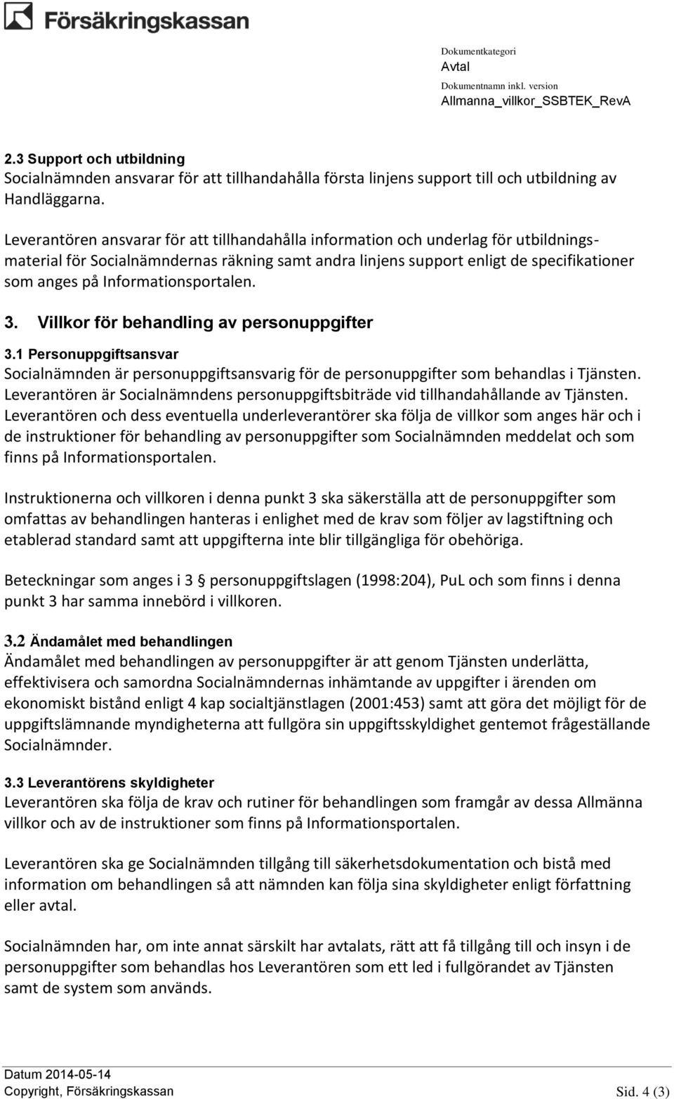 Informationsportalen. 3. Villkor för behandling av personuppgifter 3.1 Personuppgiftsansvar Socialnämnden är personuppgiftsansvarig för de personuppgifter som behandlas i Tjänsten.