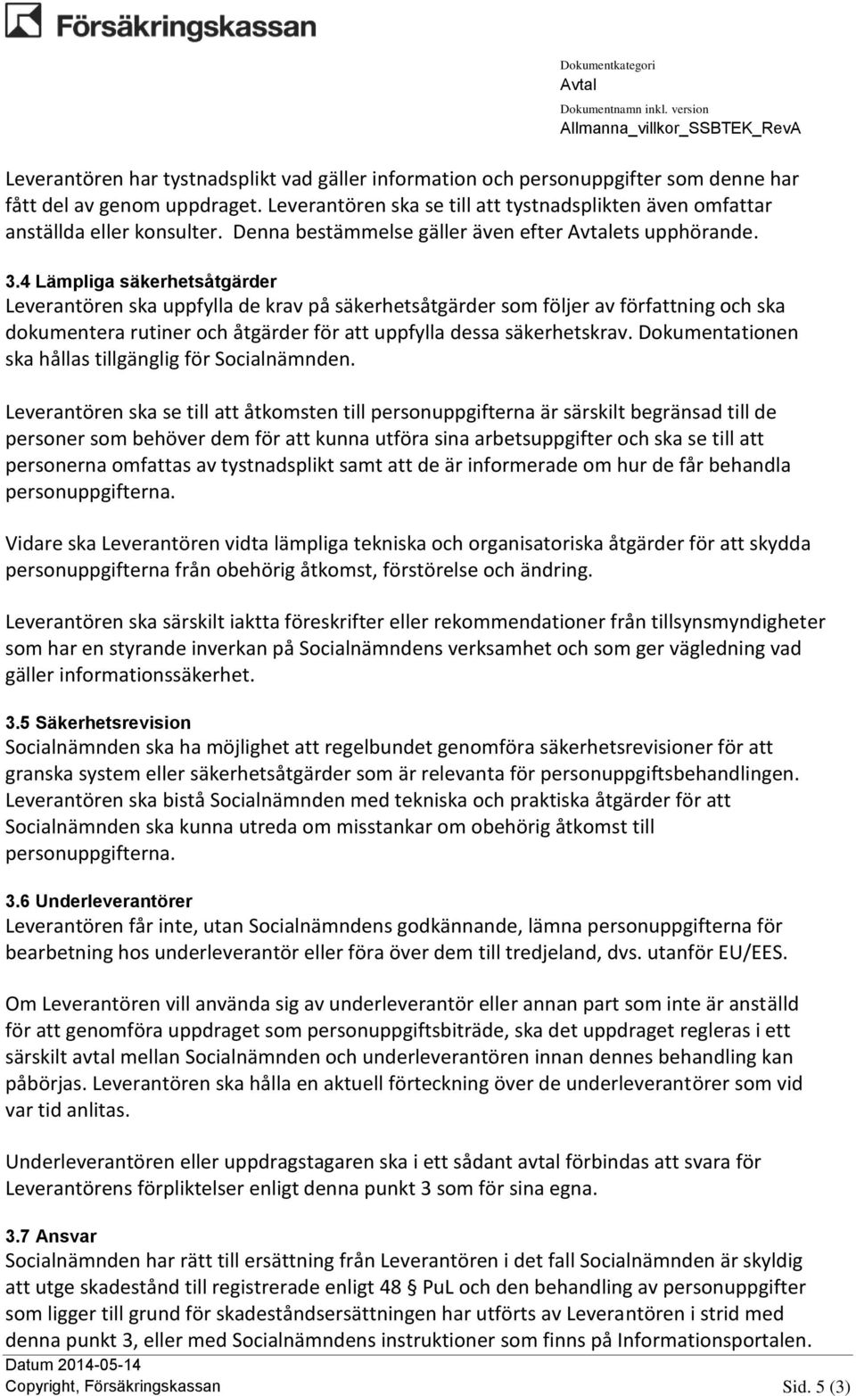 4 Lämpliga säkerhetsåtgärder Leverantören ska uppfylla de krav på säkerhetsåtgärder som följer av författning och ska dokumentera rutiner och åtgärder för att uppfylla dessa säkerhetskrav.