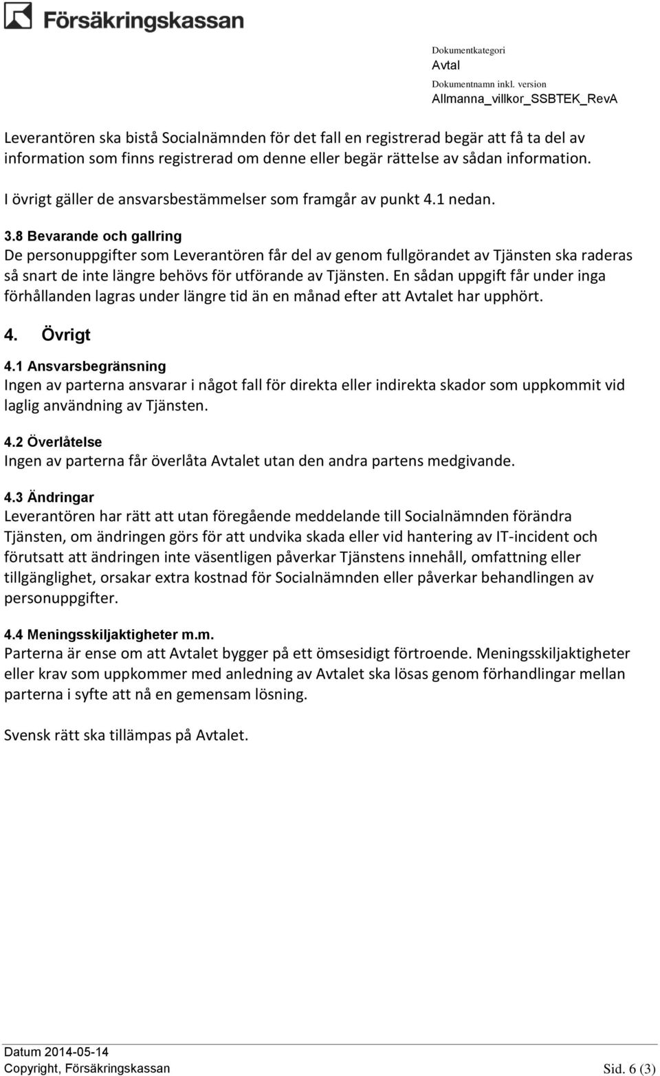 8 Bevarande och gallring De personuppgifter som Leverantören får del av genom fullgörandet av Tjänsten ska raderas så snart de inte längre behövs för utförande av Tjänsten.