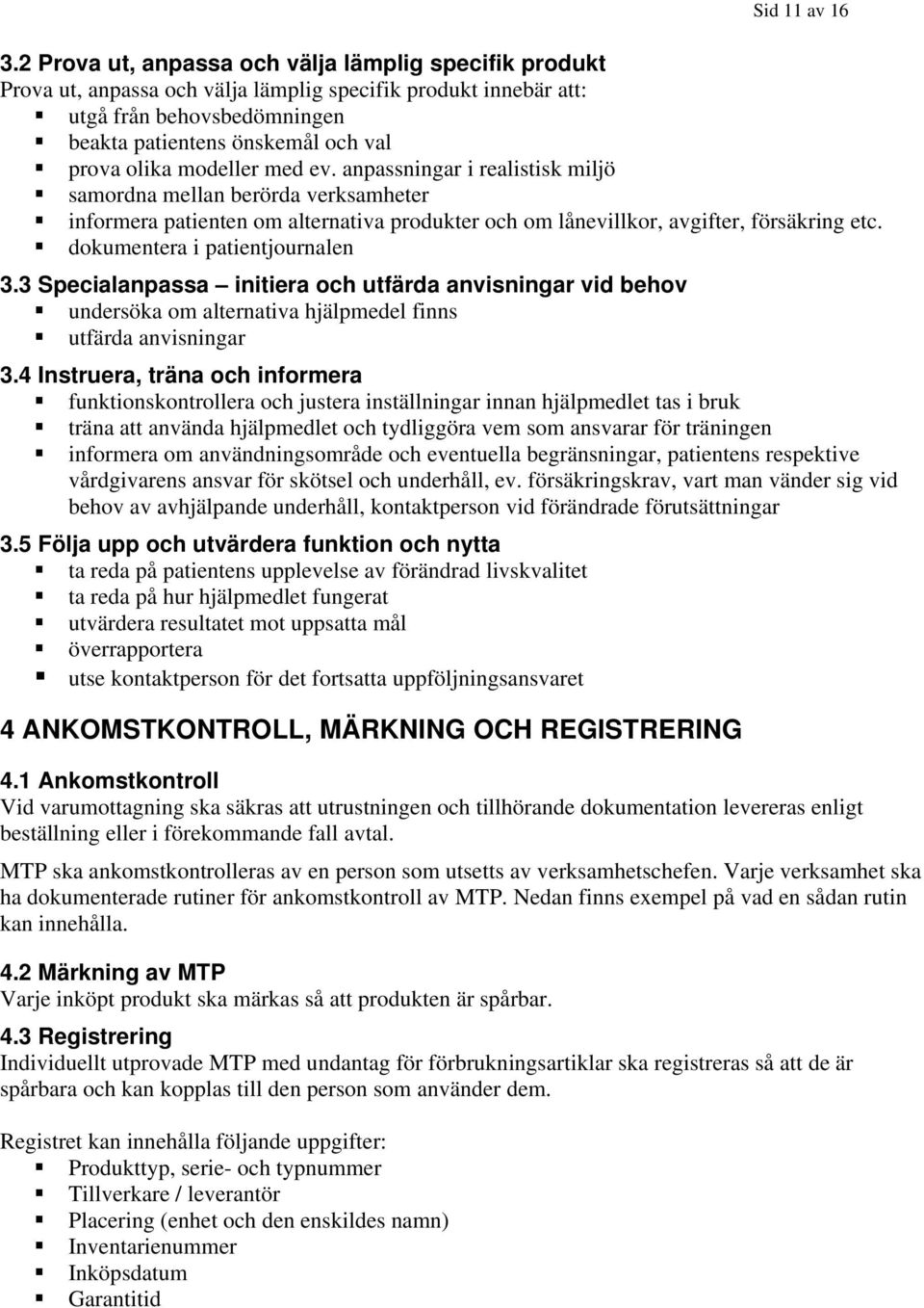 modeller med ev. anpassningar i realistisk miljö samordna mellan berörda verksamheter informera patienten om alternativa produkter och om lånevillkor, avgifter, försäkring etc.