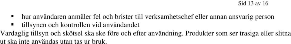 vid användandet Vardaglig tillsyn och skötsel ska ske före och efter