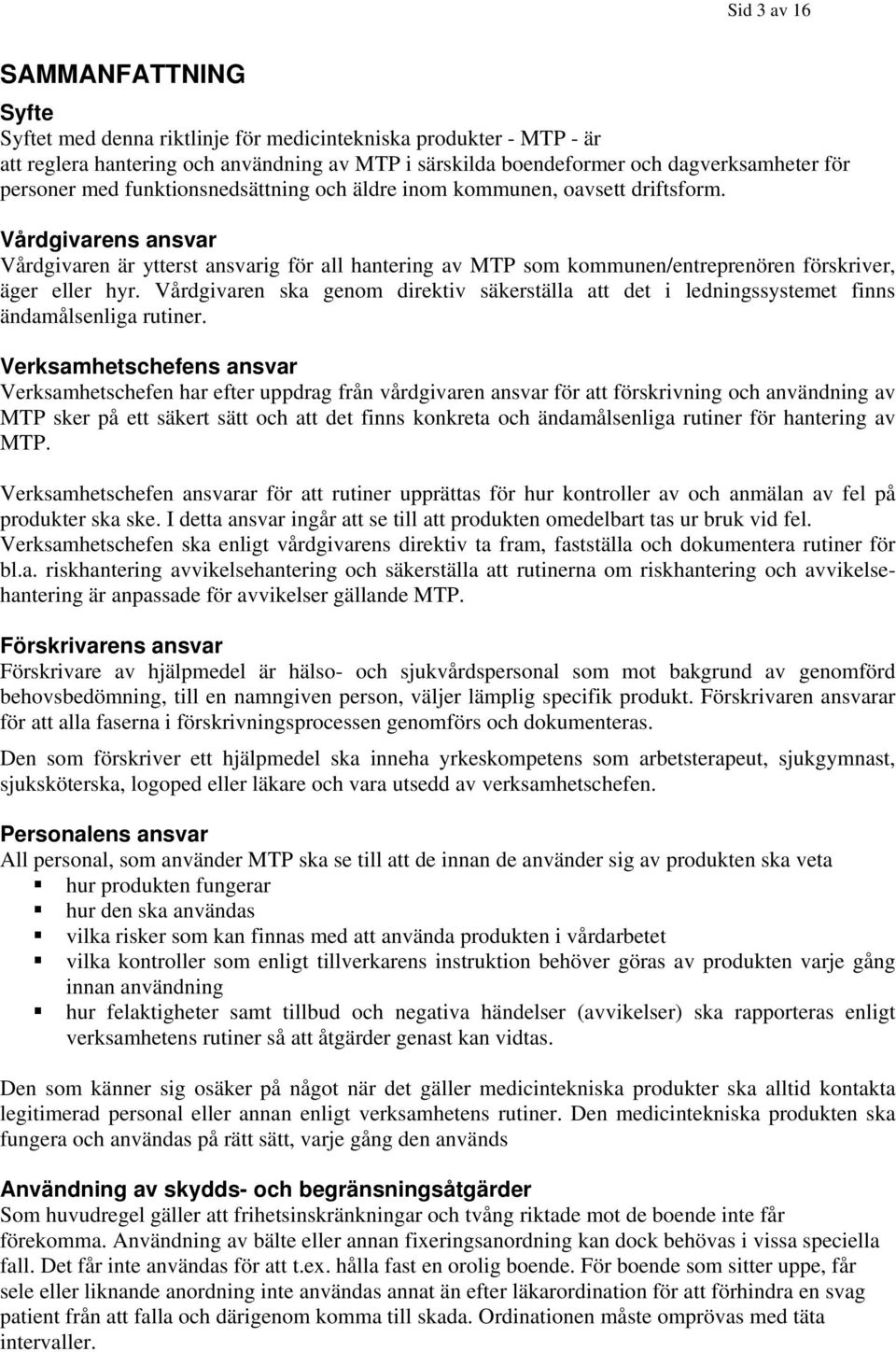 Vårdgivarens ansvar Vårdgivaren är ytterst ansvarig för all hantering av MTP som kommunen/entreprenören förskriver, äger eller hyr.