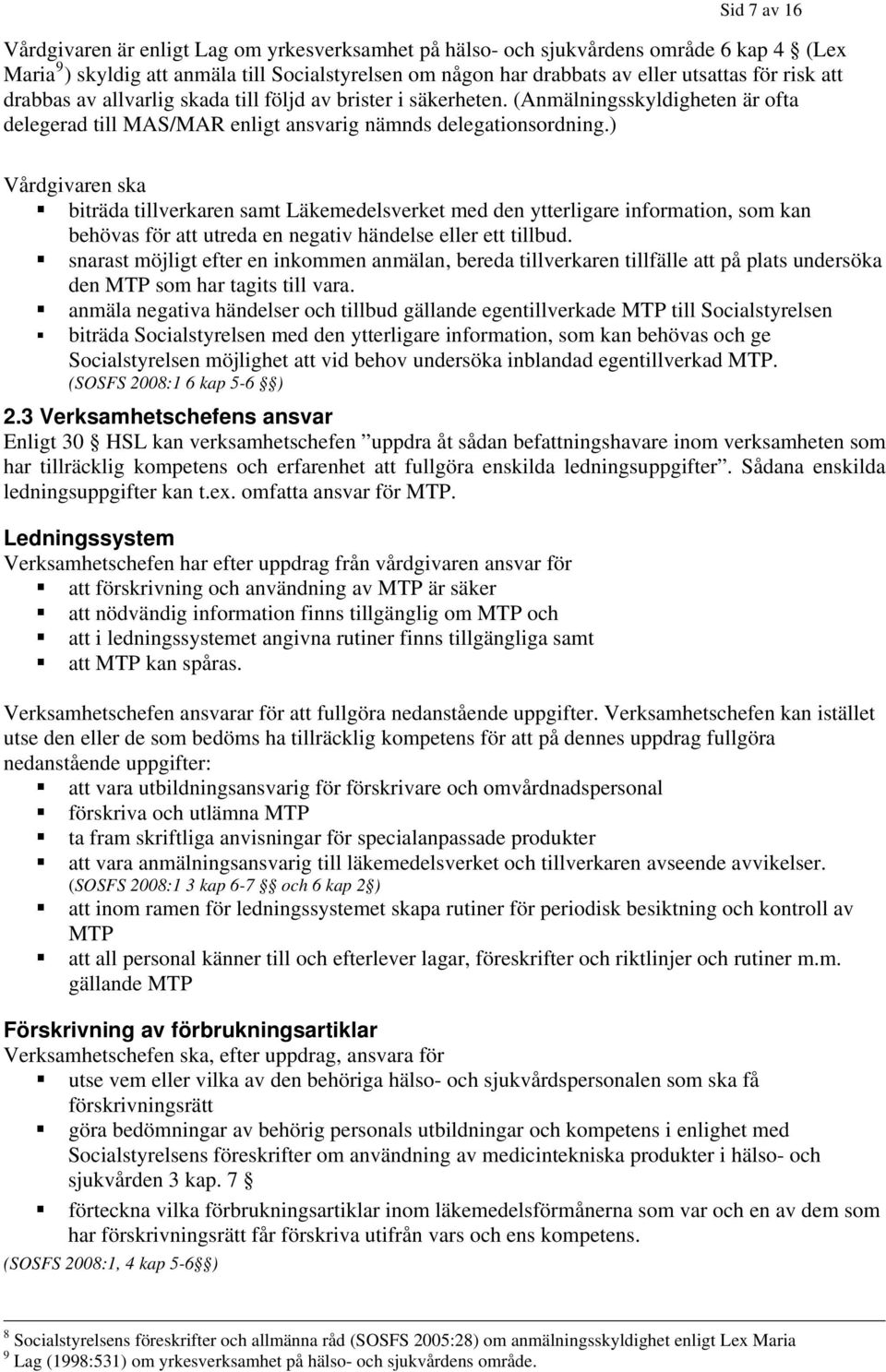 ) Vårdgivaren ska biträda tillverkaren samt Läkemedelsverket med den ytterligare information, som kan behövas för att utreda en negativ händelse eller ett tillbud.