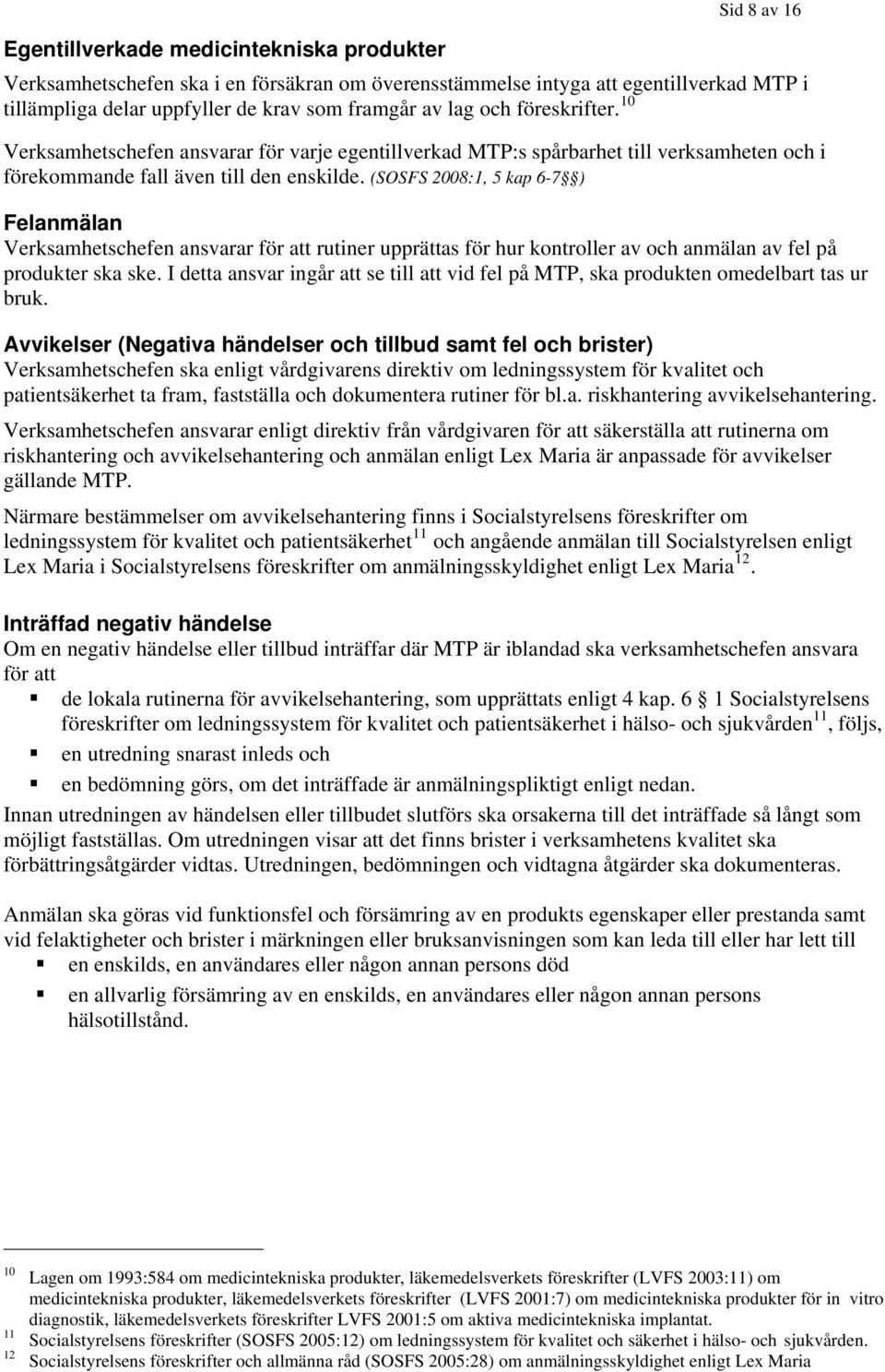 (SOSFS 2008:1, 5 kap 6-7 ) Felanmälan Verksamhetschefen ansvarar för att rutiner upprättas för hur kontroller av och anmälan av fel på produkter ska ske.