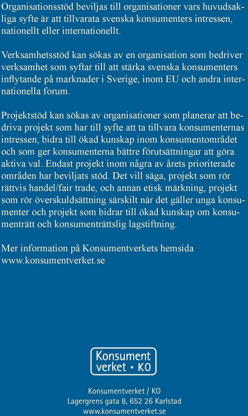 Projektstöd kan sökas av organisationer som planerar att bedriva projekt som har till syfte att ta tillvara konsumenternas intressen, bidra till ökad kunskap inom konsumentområdet och som ger