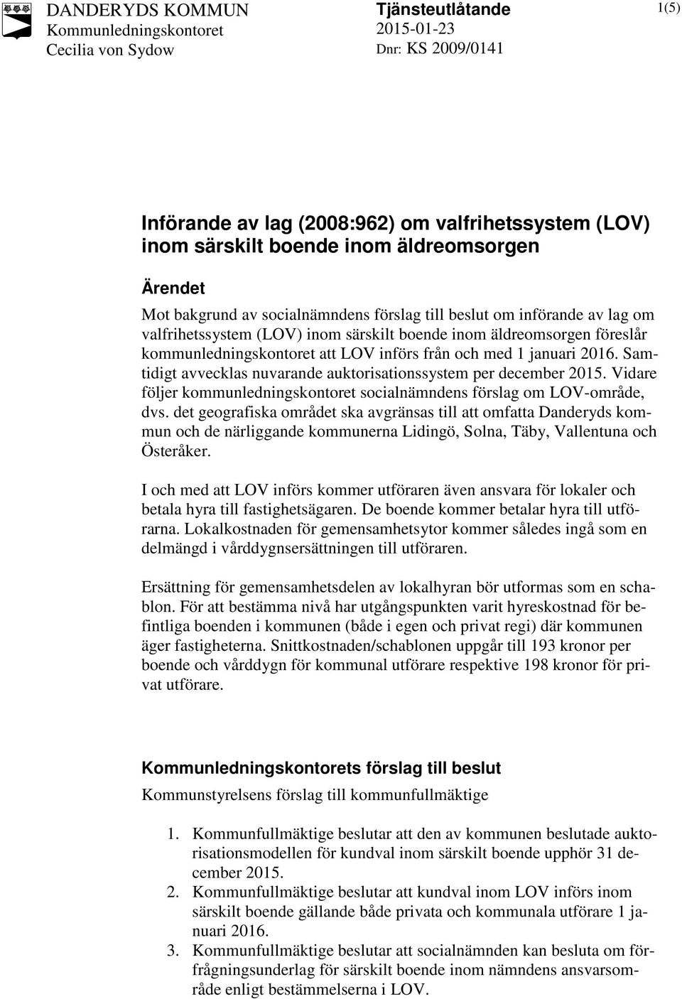 Vidare följer kommunledningskontoret socialnämndens förslag om LOV-område, dvs.