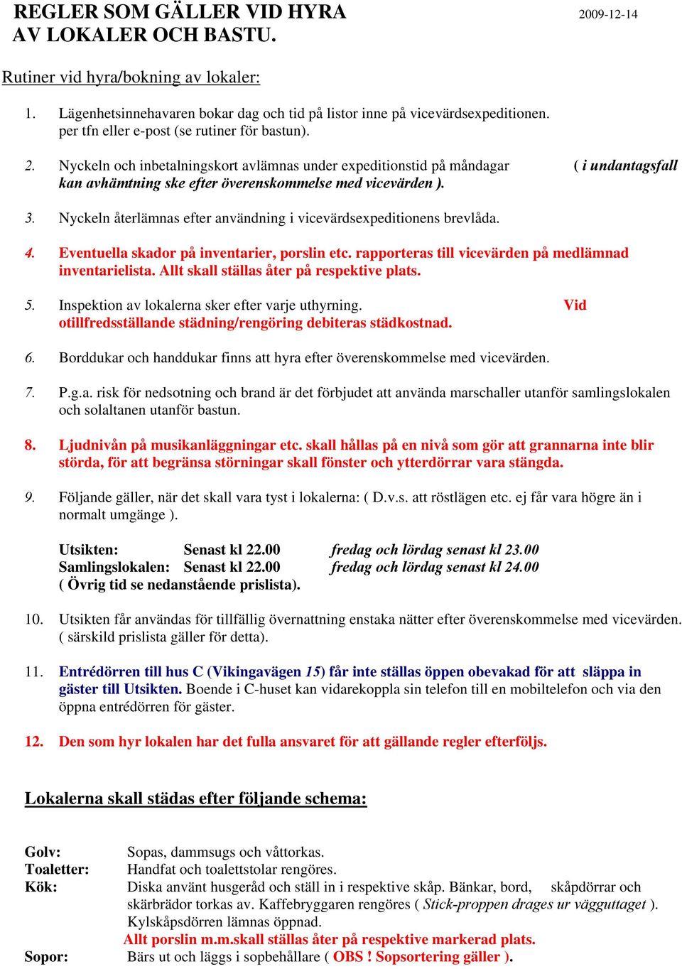 Nyckeln återlämnas efter användning i vicevärdsexpeditionens brevlåda. 4. Eventuella skador på inventarier, porslin etc. rapporteras till vicevärden på medlämnad inventarielista.