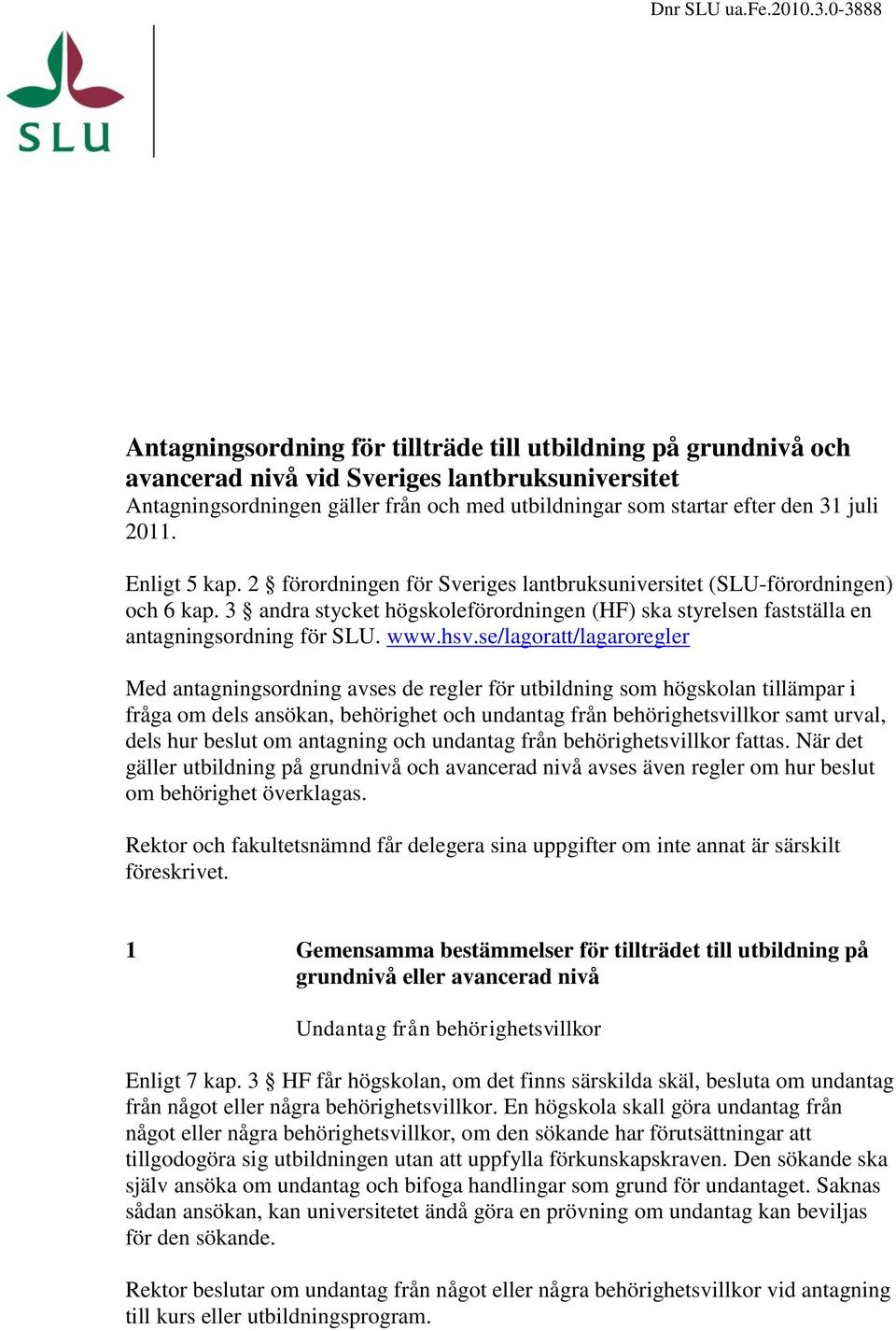 juli 2011. Enligt 5 kap. 2 förordningen för Sveriges lantbruksuniversitet (SLU-förordningen) och 6 kap. 3 andra stycket högskoleförordningen (HF) ska styrelsen fastställa en antagningsordning för SLU.