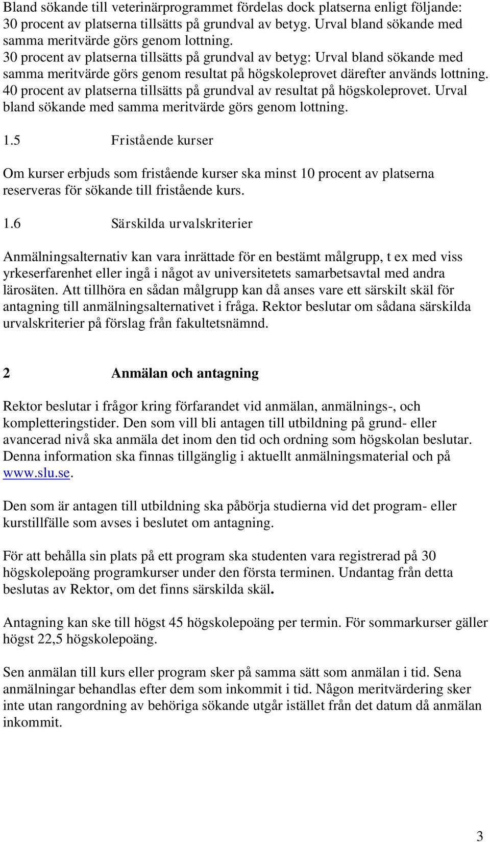 40 procent av platserna tillsätts på grundval av resultat på högskoleprovet. Urval bland sökande med samma meritvärde görs genom lottning. 1.