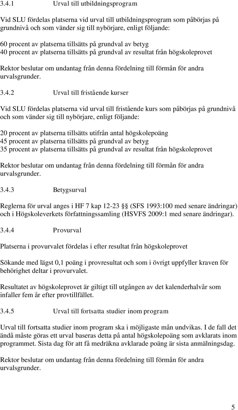 procent av platserna tillsätts på grundval av resultat från högskoleprovet Rektor beslutar om undantag från denna fördelning till förmån för andra urvalsgrunder. 3.4.