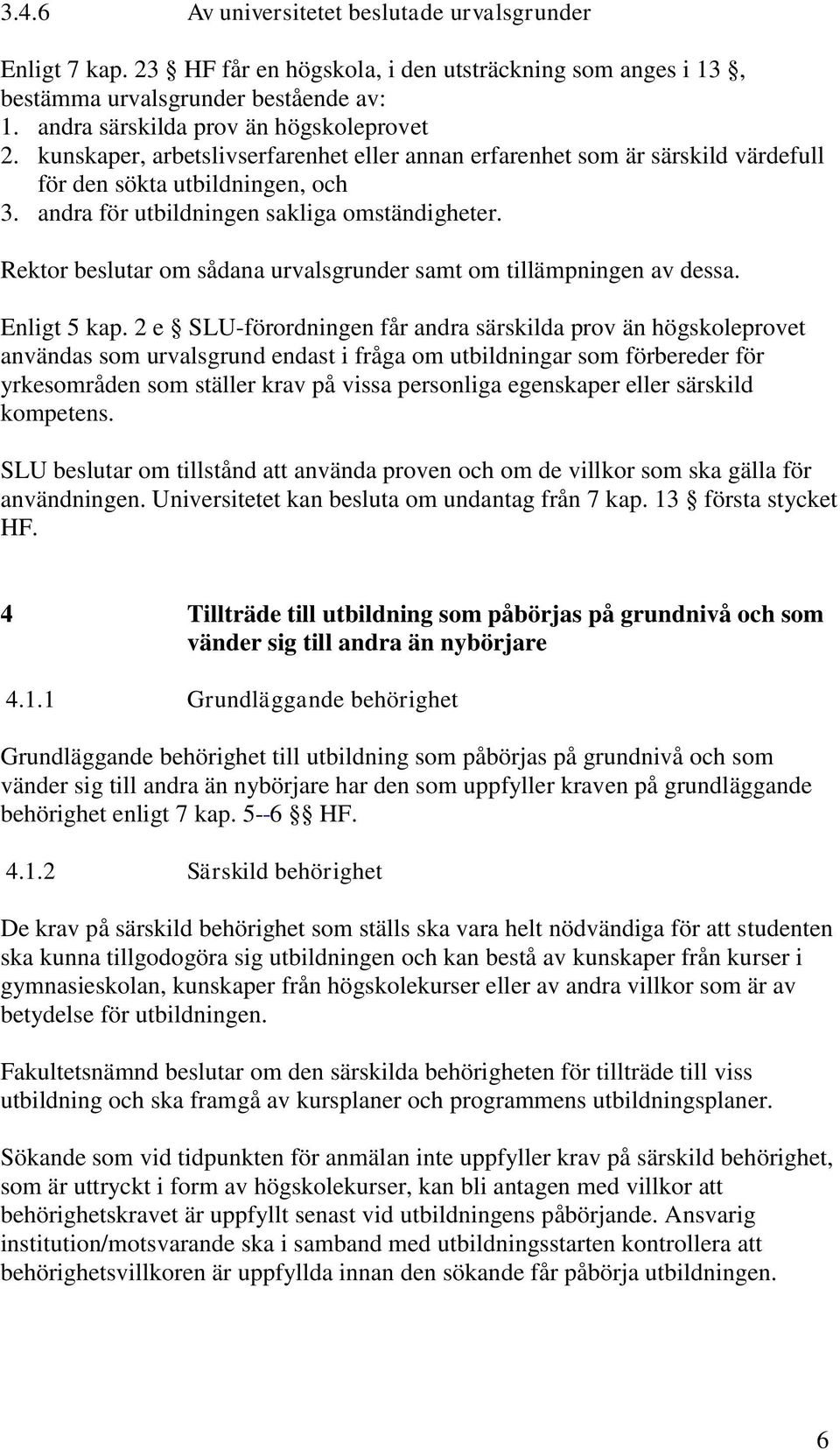 Rektor beslutar om sådana urvalsgrunder samt om tillämpningen av dessa. Enligt 5 kap.