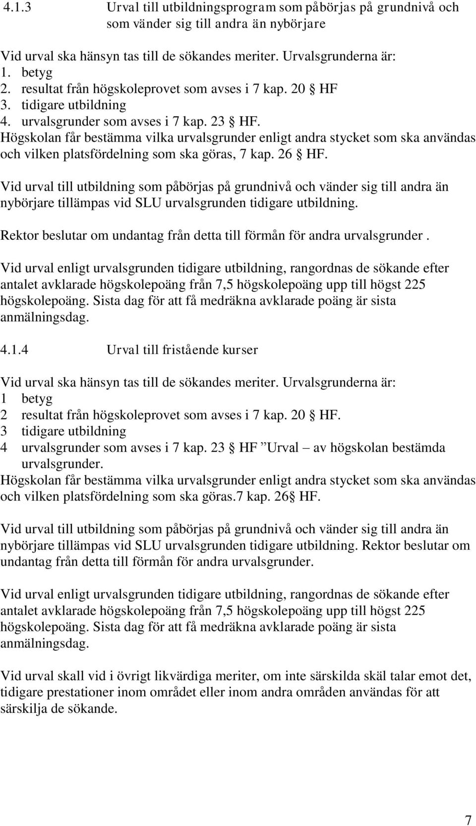 Högskolan får bestämma vilka urvalsgrunder enligt andra stycket som ska användas och vilken platsfördelning som ska göras, 7 kap. 26 HF.