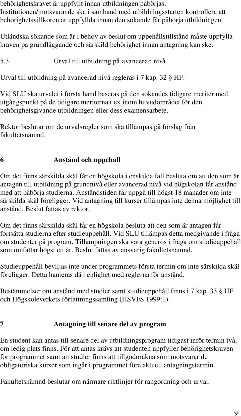 Utländska sökande som är i behov av beslut om uppehållstillstånd måste uppfylla kraven på grundläggande och särskild behörighet innan antagning kan ske. 5.