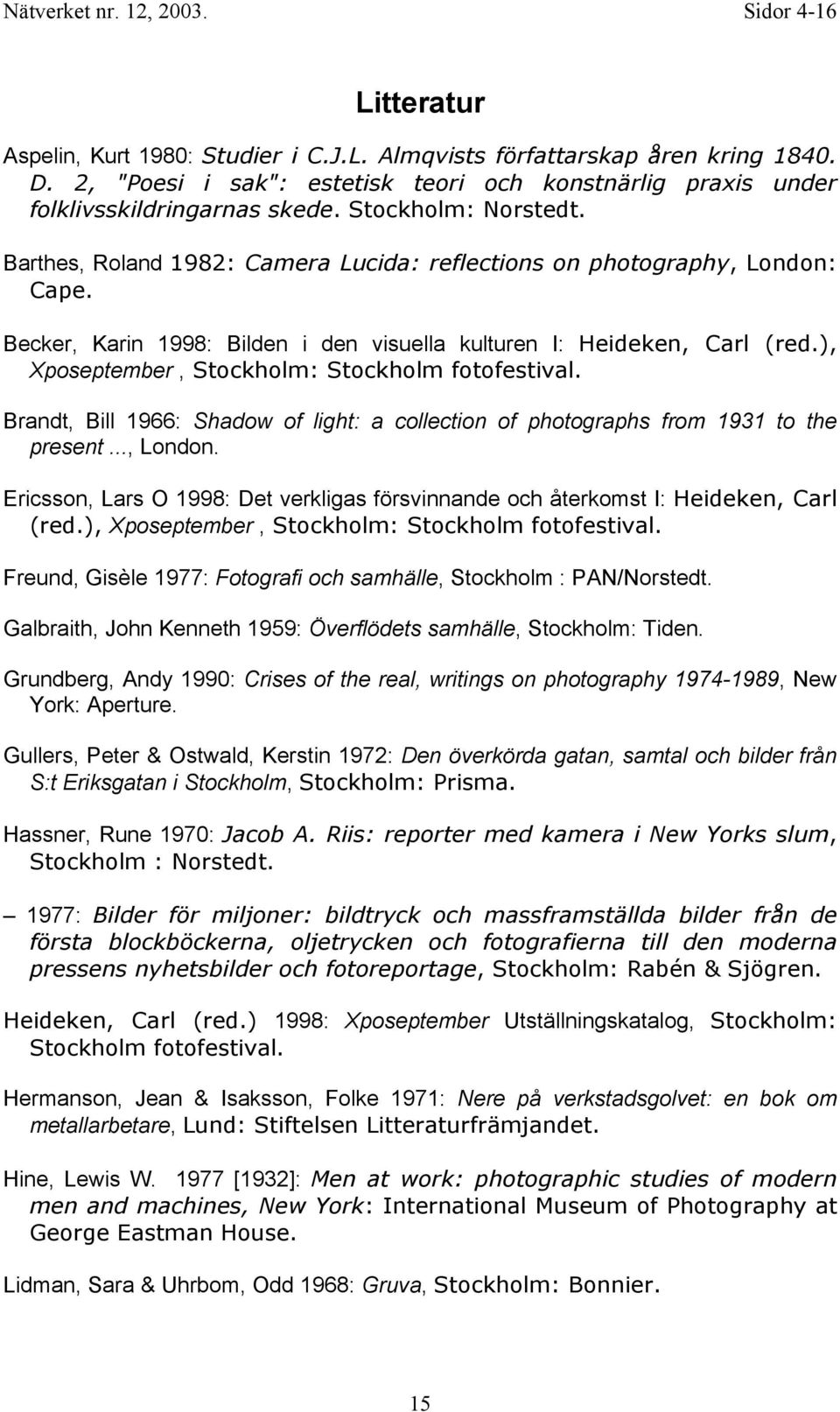 ), Xposeptember, Stockholm: Stockholm fotofestival. Brandt, Bill 1966: Shadow of light: a collection of photographs from 1931 to the present..., London.