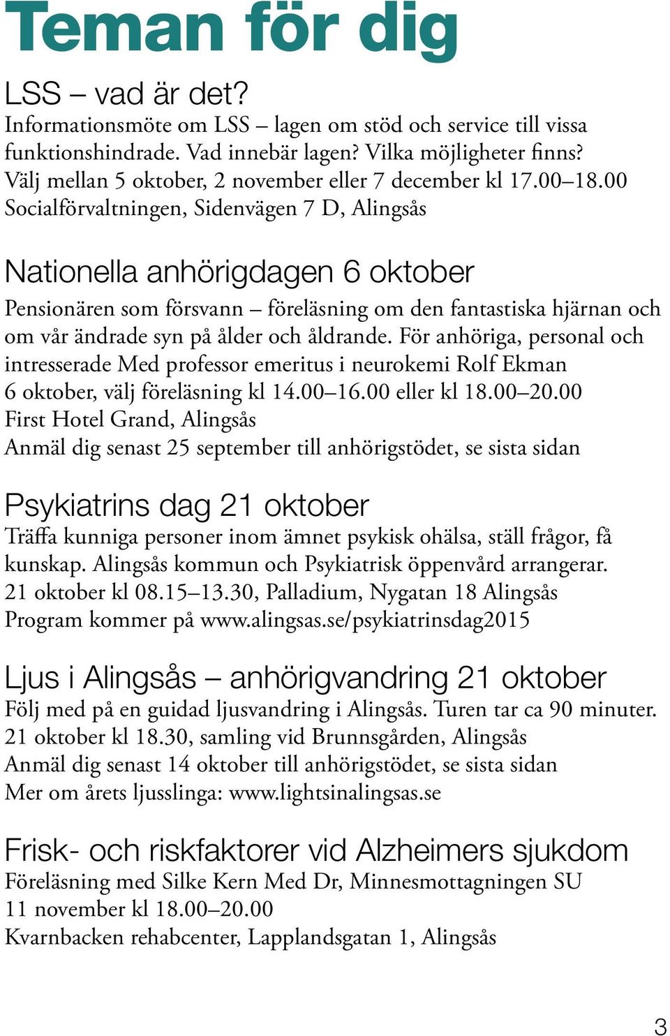 00 Socialförvaltningen, Sidenvägen 7 D, Alingsås Nationella anhörigdagen 6 oktober Pensionären som försvann föreläsning om den fantastiska hjärnan och om vår ändrade syn på ålder och åldrande.