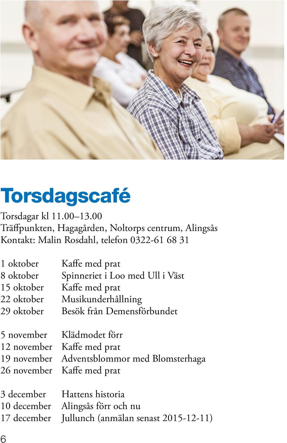 oktober Spinneriet i Loo med Ull i Väst 15 oktober Kaffe med prat 22 oktober Musikunderhållning 29 oktober Besök från Demensförbundet