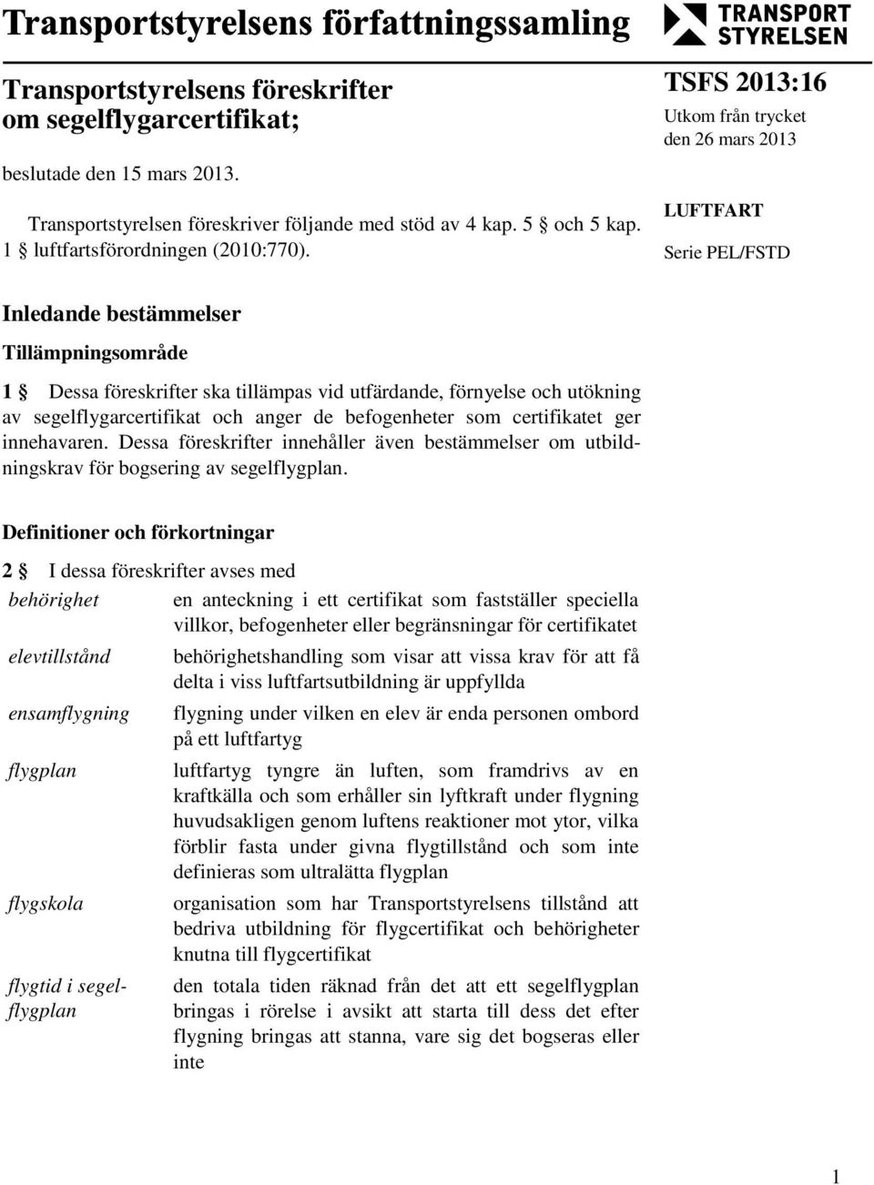 segelflygarcertifikat och anger de befogenheter som certifikatet ger innehavaren. Dessa föreskrifter innehåller även bestämmelser om utbildningskrav för bogsering av segelflygplan.