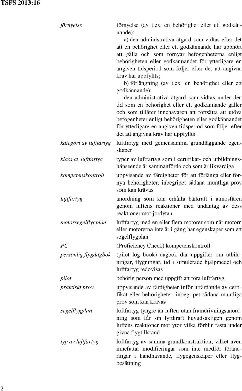 behörigheten eller godkännandet för ytterligare en angiven tidsperiod som följer efter det att angivna krav har uppfyllts; b) förlängning (av t.ex.