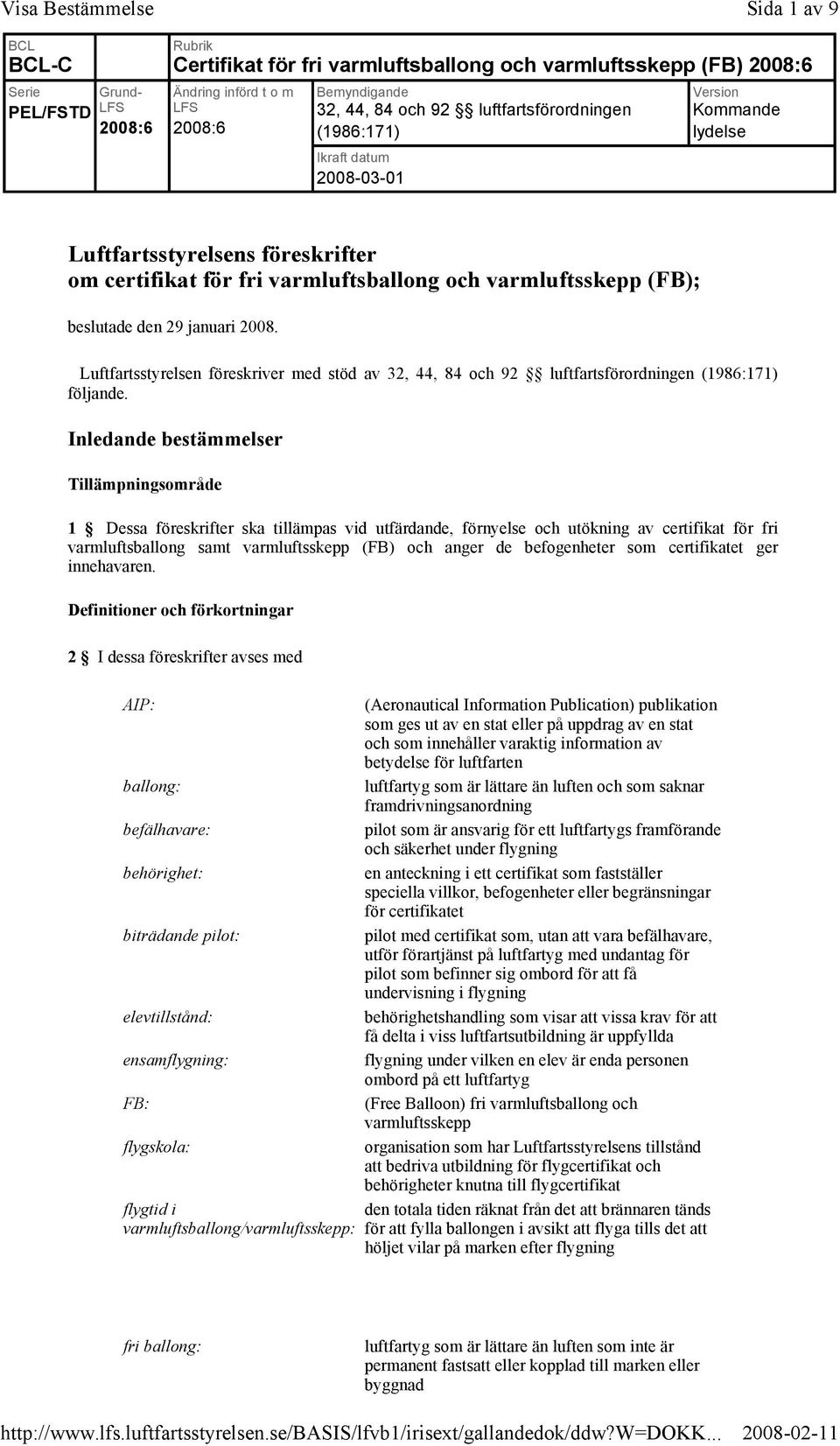 januari 2008. Luftfartsstyrelsen föreskriver med stöd av 32, 44, 84 och 92 luftfartsförordningen (1986:171) följande.