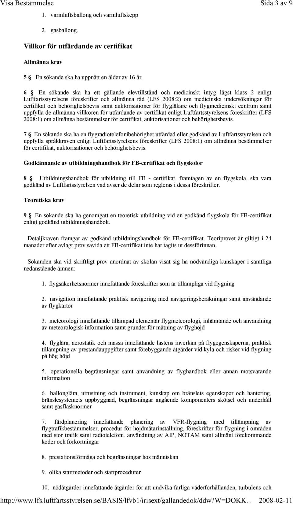 behörighetsbevis samt auktorisationer för flygläkare och flygmedicinskt centrum samt uppfylla de allmänna villkoren för utfärdande av certifikat enligt Luftfartsstyrelsens föreskrifter (LFS 2008:1)