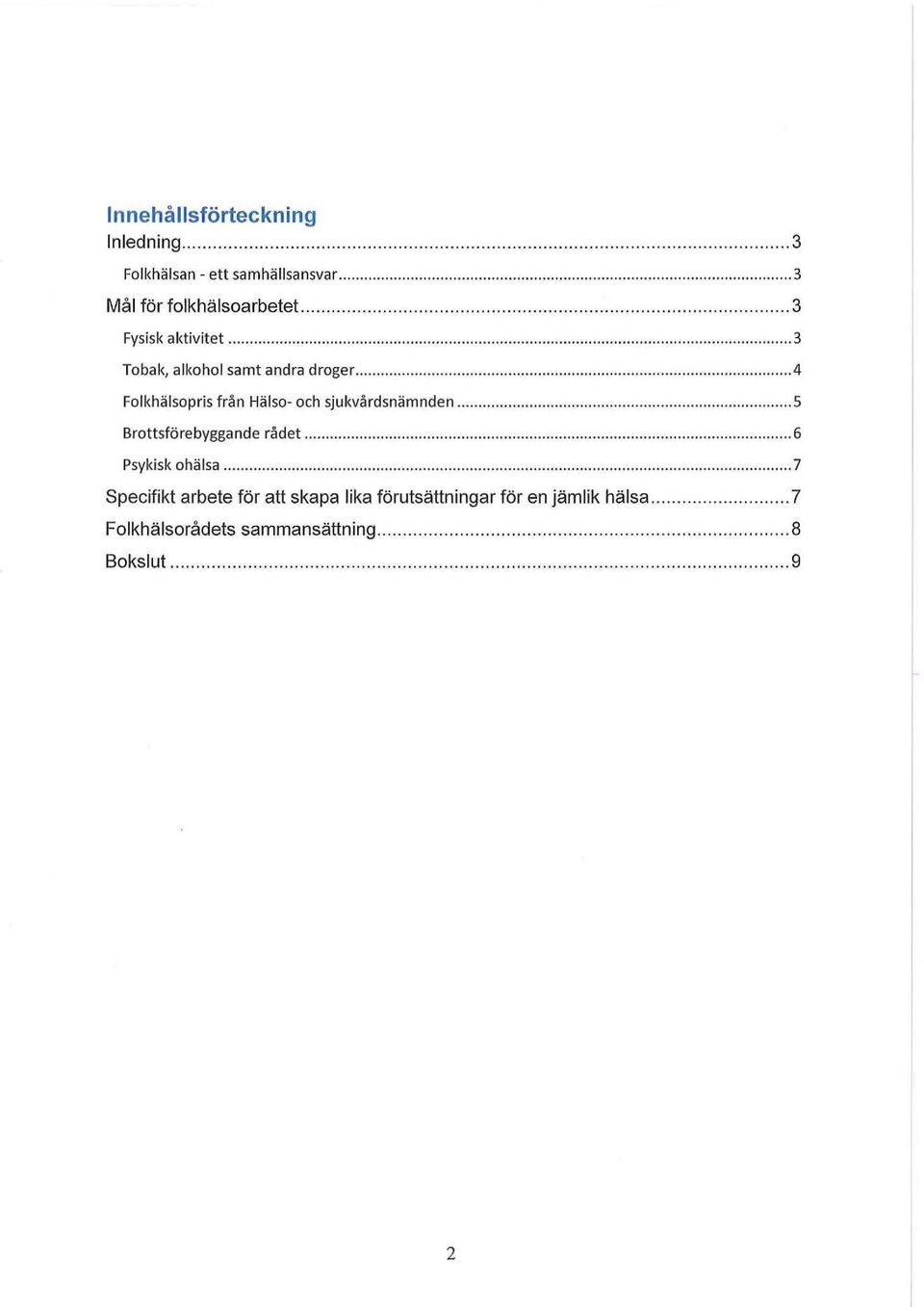 .. 4 Folkhälsopris från Hälso- och sjukvårdsnämnden... 5 Brottsförebyggande rådet... 6 Psykisk ohälsa.