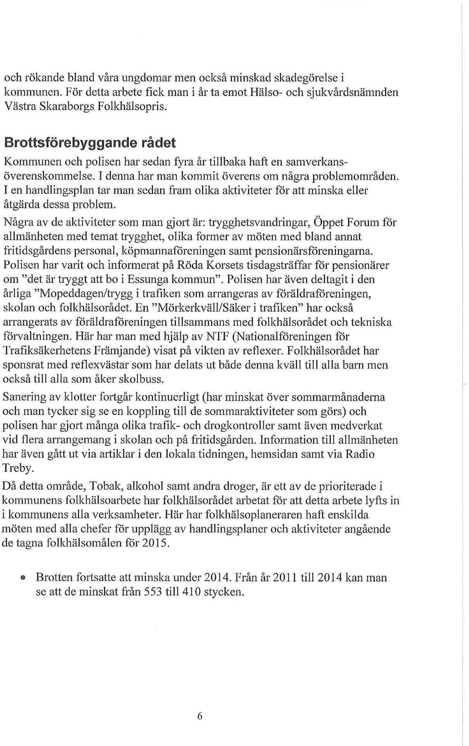 I en handlingsplan tar man sedan fram olika aktiviteter får att minska eller åtgärda dessa problem.