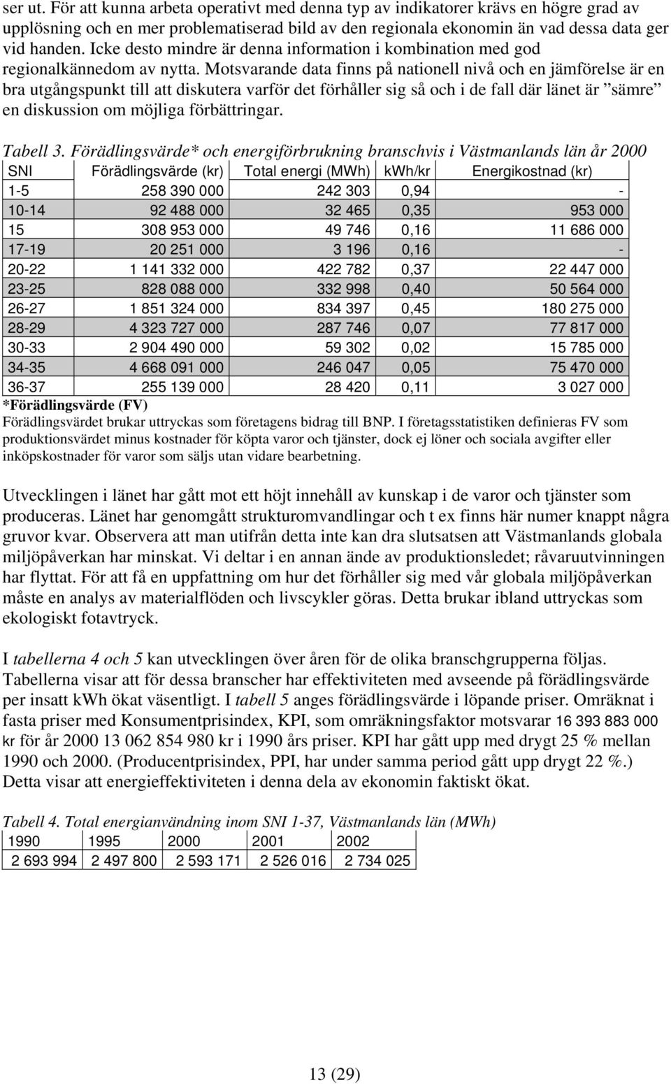 Motsvarande data finns på nationell nivå och en jämförelse är en bra utgångspunkt till att diskutera varför det förhåller sig så och i de fall där länet är sämre en diskussion om möjliga