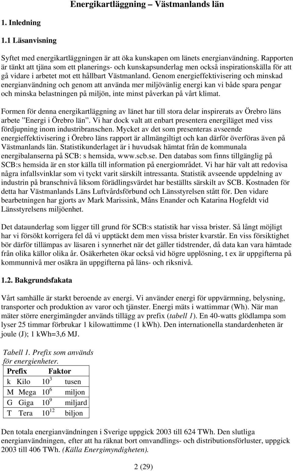 Genom energieffektivisering och minskad energianvändning och genom att använda mer miljövänlig energi kan vi både spara pengar och minska belastningen på miljön, inte minst påverkan på vårt klimat.