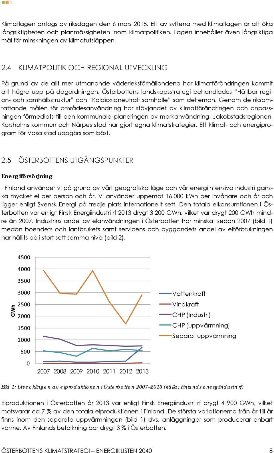 4 KLIMATPOLITIK OCH REGIONAL UTVECKLING På grund av de allt mer utmanande väderleksförhållandena har klimatförändringen kommit allt högre upp på dagordningen.