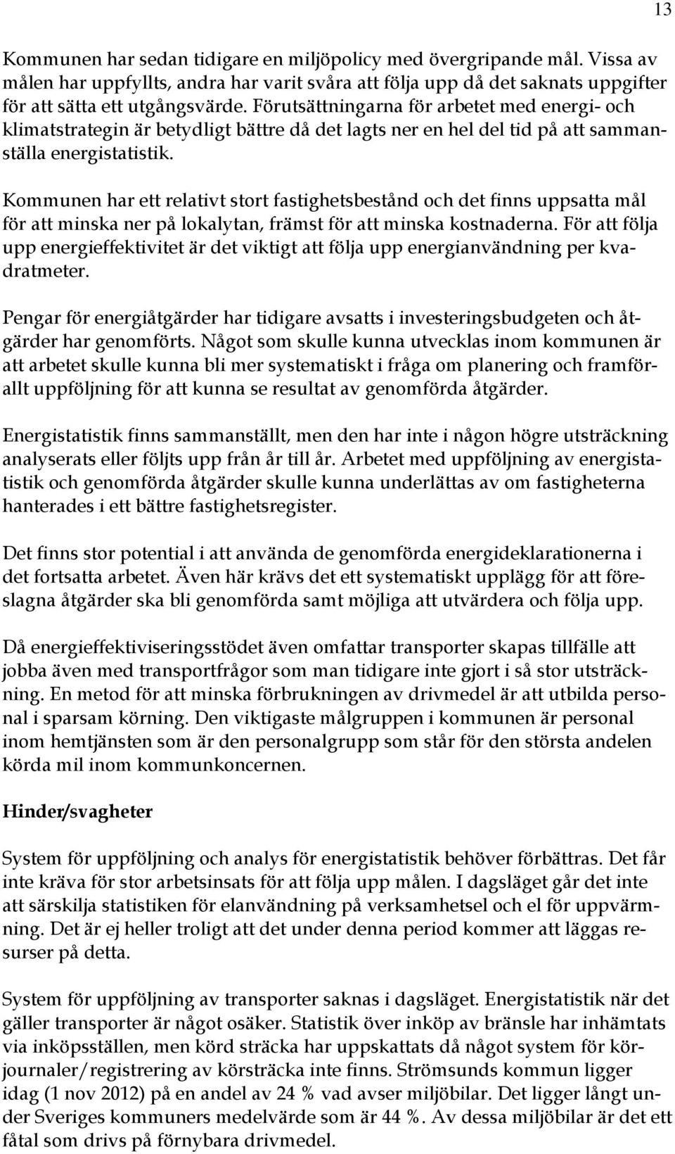 Kommunen har ett relativt stort fastighetsbestånd och det finns uppsatta mål för att minska ner på lokalytan, främst för att minska kostnaderna.