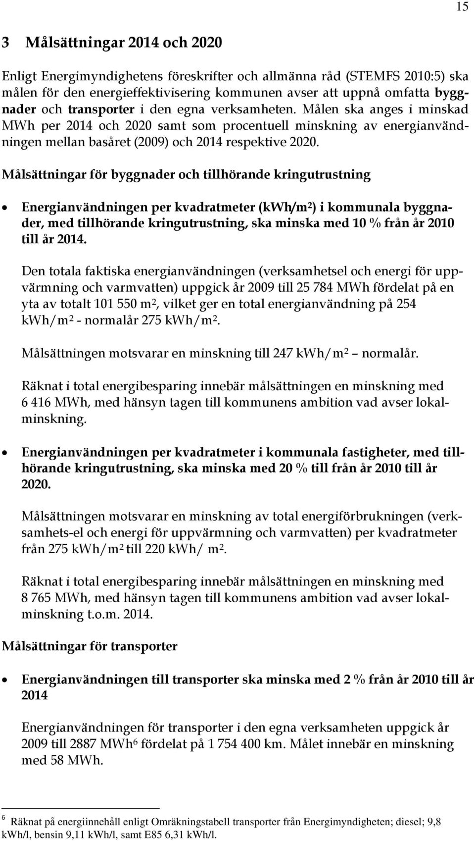 Målsättningar för byggnader och tillhörande kringutrustning Energianvändningen per kvadratmeter (kwh/m 2 ) i kommunala byggnader, med tillhörande kringutrustning, ska minska med 10 % från år 2010