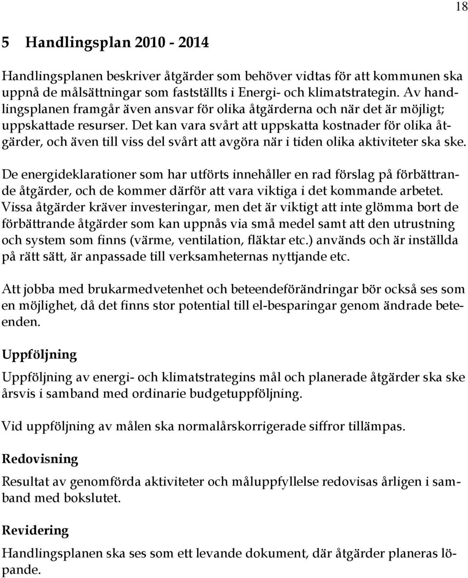 Det kan vara svårt att uppskatta kostnader för olika åtgärder, och även till viss del svårt att avgöra när i tiden olika aktiviteter ska ske.