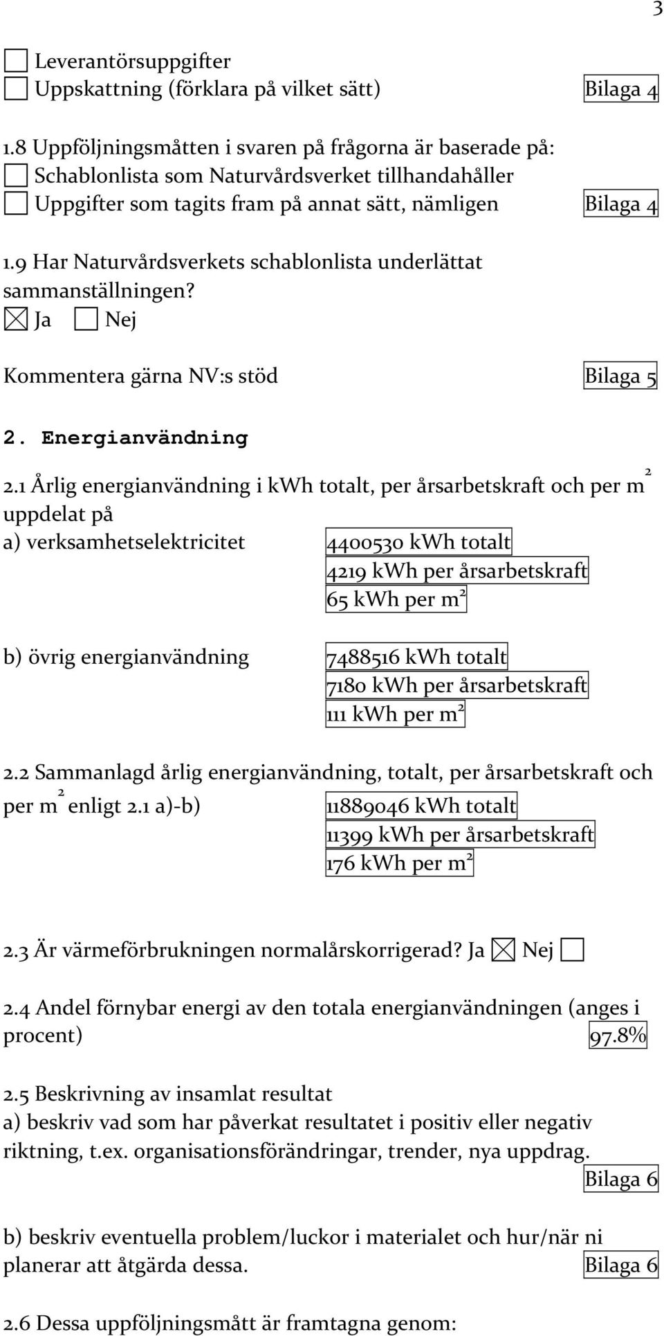 9 Har Naturvårdsverkets schablonlista underlättat sammanställningen? Kommentera gärna NV:s stöd Bilaga 5 3 2. Energianvändning 2.