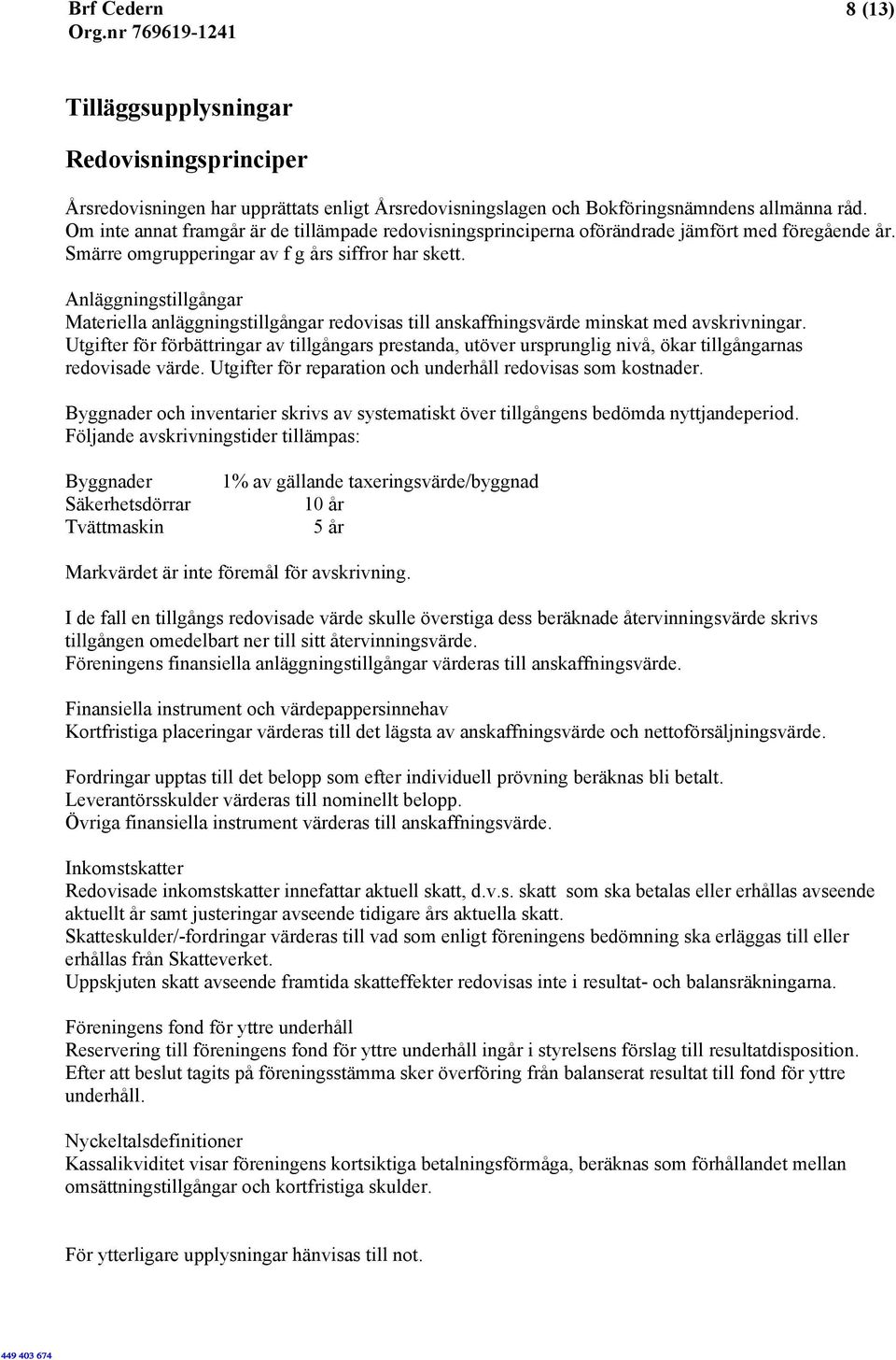 Anläggningstillgångar Materiella anläggningstillgångar redovisas till anskaffningsvärde minskat med avskrivningar.