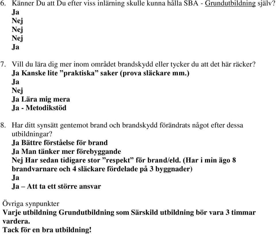 Har ditt synsätt gentemot brand och brandskydd förändrats något efter dessa utbildningar?