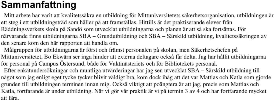 För närvarande finns utbildningarna SBA Grundutbildning och SBA Särskild utbildning, kvalitetssäkringen av den senare kom den här rapporten att handla om.