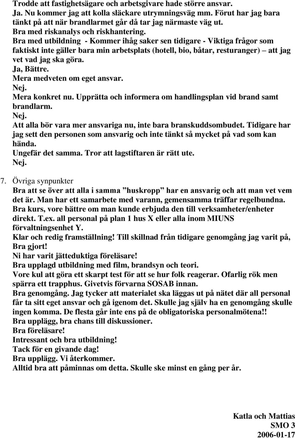 Bra med utbildning - Kommer ihåg saker sen tidigare - Viktiga frågor som faktiskt inte gäller bara min arbetsplats (hotell, bio, båtar, resturanger) att jag vet vad jag ska göra., Bättre.