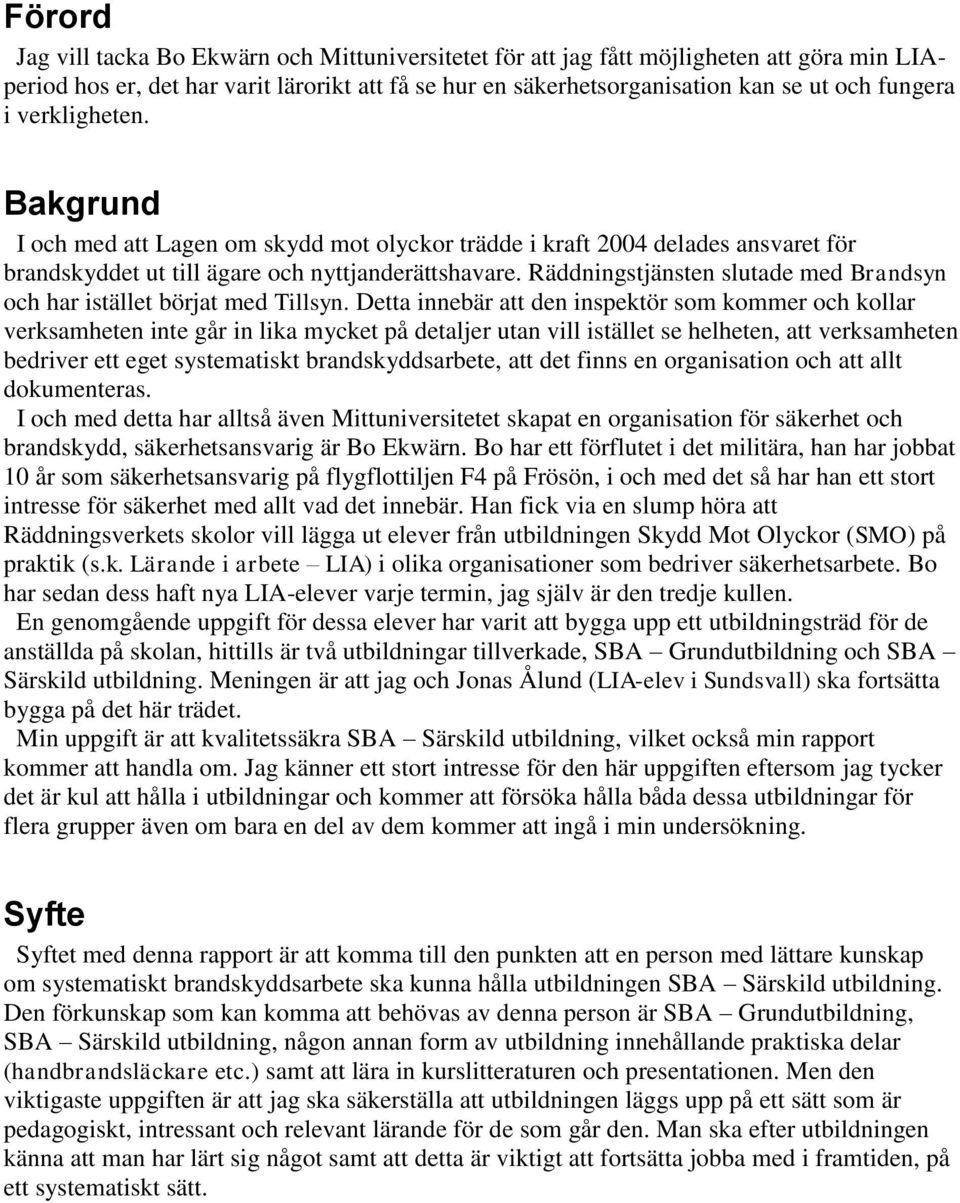 Räddningstjänsten slutade med Brandsyn och har istället börjat med Tillsyn.