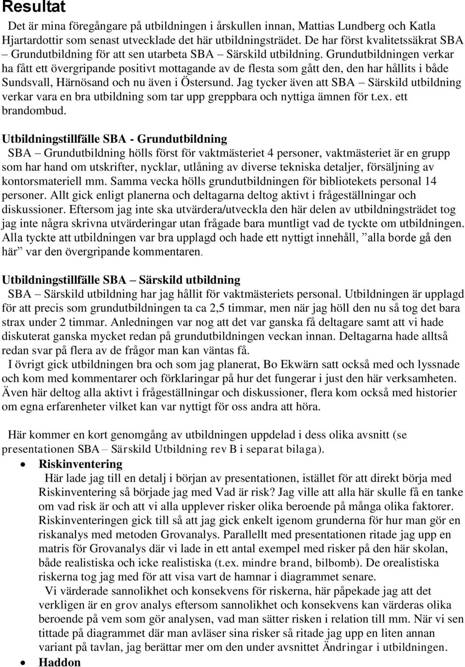 Grundutbildningen verkar ha fått ett övergripande positivt mottagande av de flesta som gått den, den har hållits i både Sundsvall, Härnösand och nu även i Östersund.